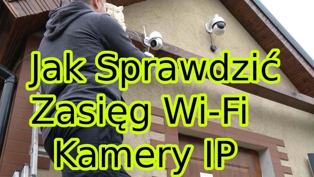 Jaki zasięg ma kamera WiFi? Sprawdź, jak go maksymalnie wykorzystać